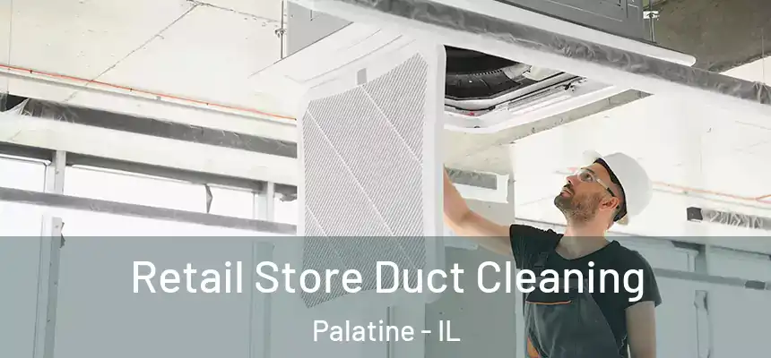Retail Store Duct Cleaning Palatine - IL